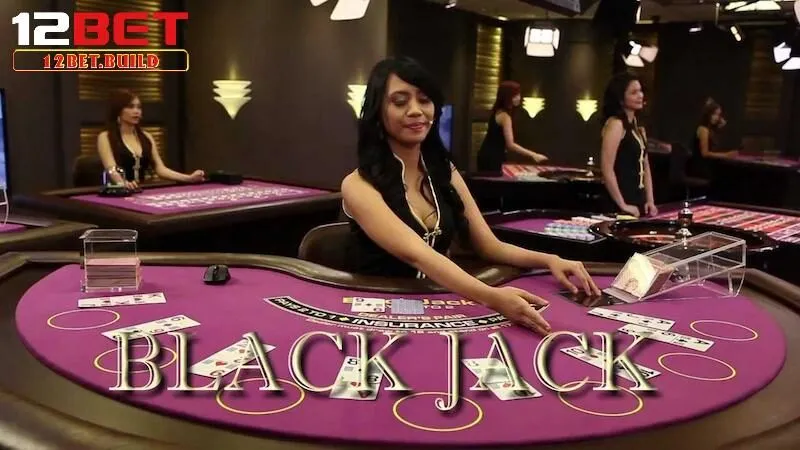 Blackjack 12bet – Siêu phẩm đánh bài đổi thưởng đáng chơi