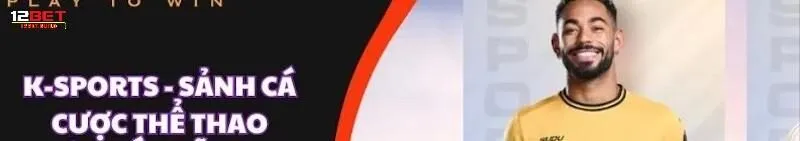 K Sports - Sảnh thể thao cá cược đẳng cấp tại nhà cái 12bet