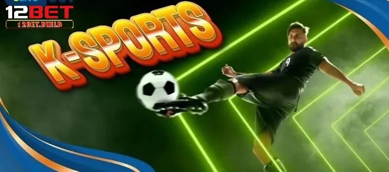 Giới thiệu sảnh K Sports tại 12bet
