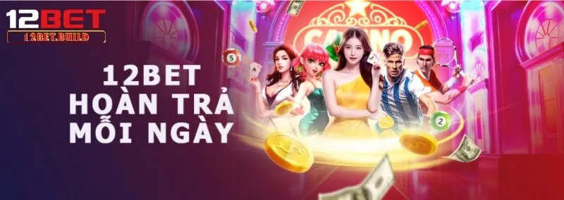 Hoàn trả 10% lần nạp thứ hai cho bet thủ tại 12bet